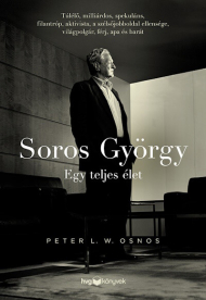 Soros György: Egy teljes élet  - Túlélő, milliárdos, spekuláns, filantróp, aktivista, a szélsőjobboldal ellensége, világ